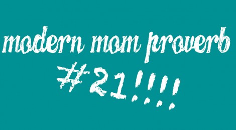 Modern Mom Proverb #21