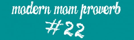 Mondern Mom Proverb #22