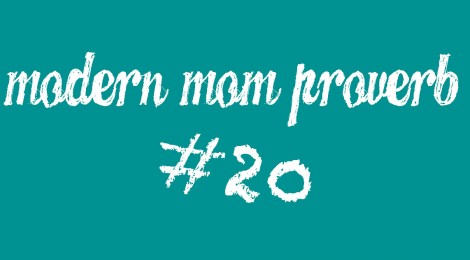 Modern Mom Proverb #20