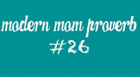 Modern Mom Proverb #26