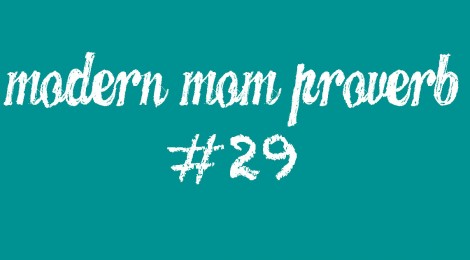 Modern Mom Proverb #29