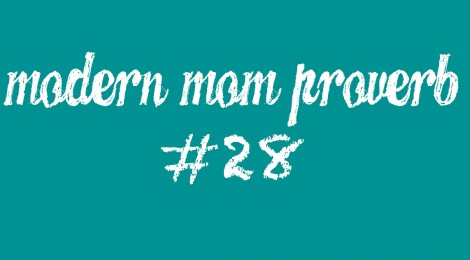 Modern Mom Proverb #28
