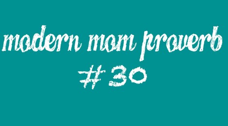 Modern Mom Proverb #30