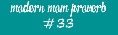 Modern Mom Proverb #33