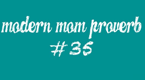 Modern Mom Proverb #35
