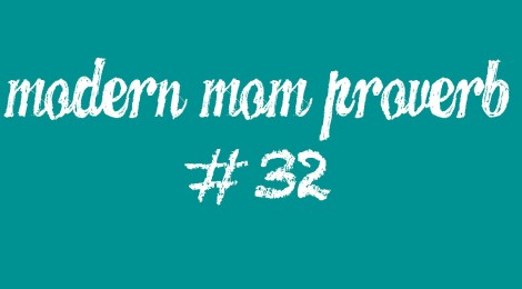 Modern Mom Proverb #32