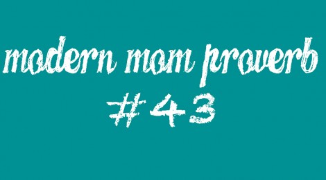 Modern Mom Proverb #43