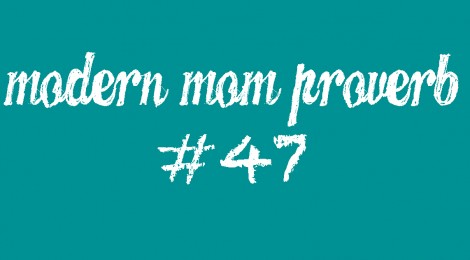 Modern Mom Proverb #47