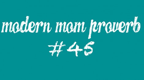 Modern Mom Proverb #45