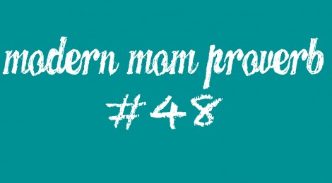 Modern Mom Proverb #48