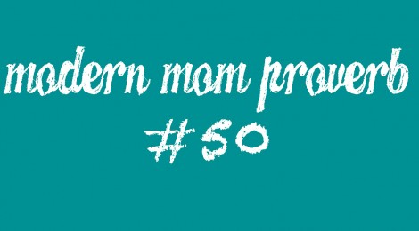 Modern Mom Proverb #50
