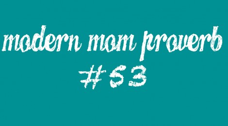 Modern Mom Proverb #53