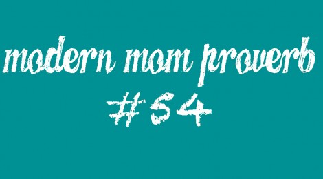 Modern Mom Proverb #54