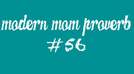 Modern Mom Proverb #56