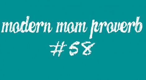 Modern Mom Proverb #58