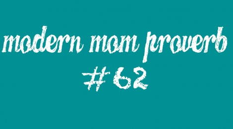 Modern Mom Proverb #62