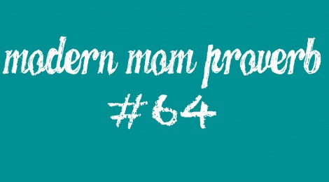 Modern Mom Proverb #64