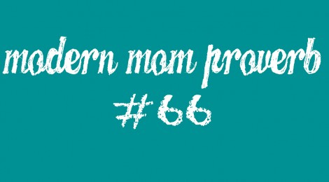 Modern Mom Proverb #66