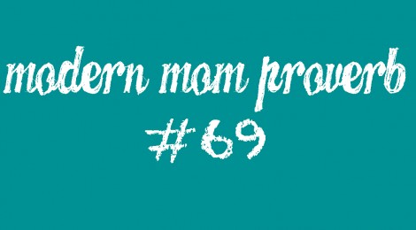 Modern Mom Proverb #69
