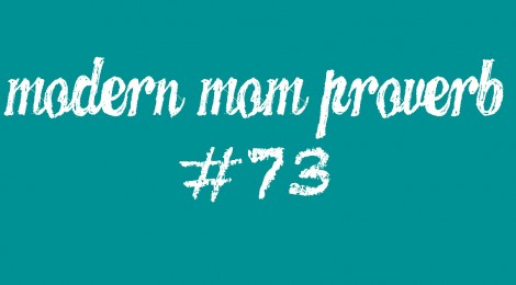 Modern Mom Proverb #73