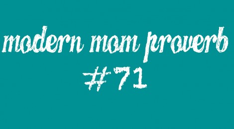 Modern Mom Proverb #71