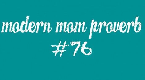 Modern Mom Proverb #76
