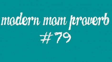 Modern Mom Proverb #79