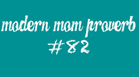 Modern Mom Proverb #82