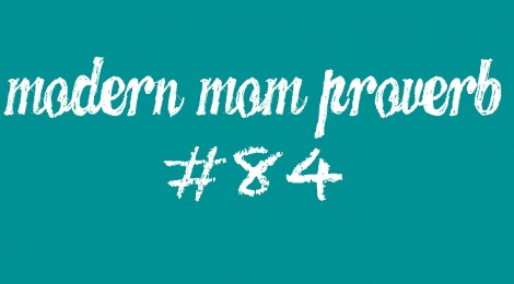 Modern Mom Proverb #84