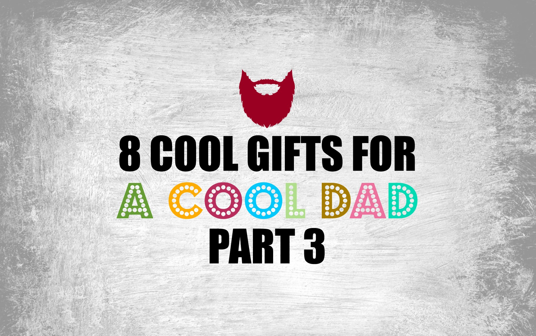 8 Cool Gifts For A Cool DadPart 3