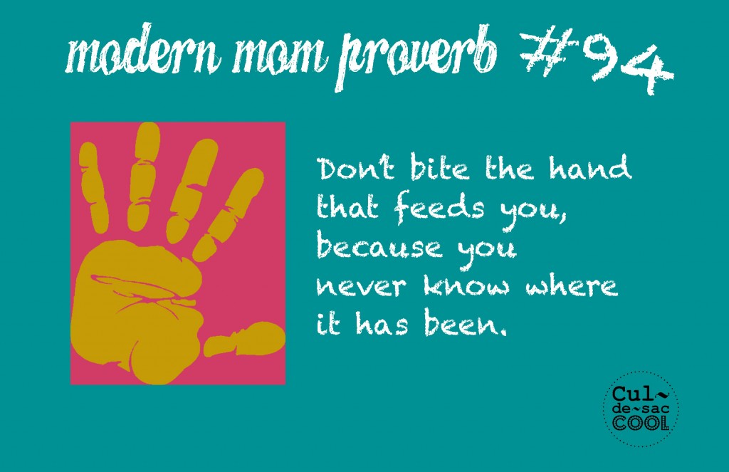 Modern Mom Proverb #94 Don't Bite the Hand That Feeds You