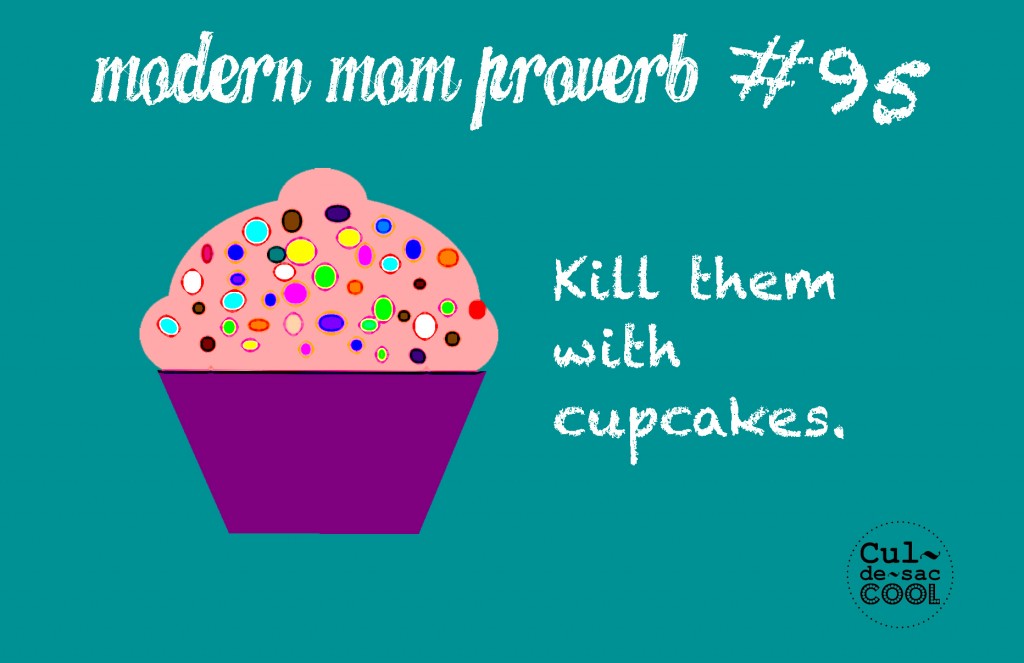 Modern Mom Proverb #95 Kill Them with Cupcakes