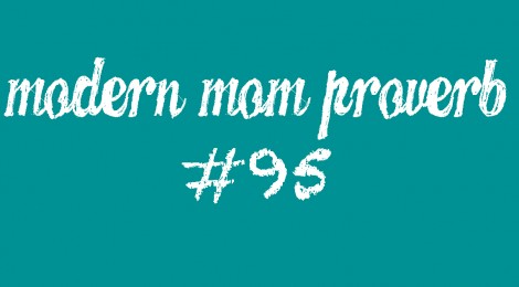 Modern Mom Proverb #95