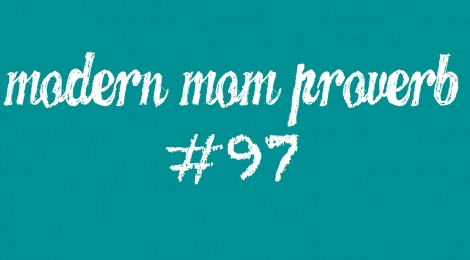 Modern Mom Proverb #97