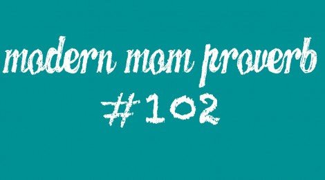 Modern Mom Proverb #102