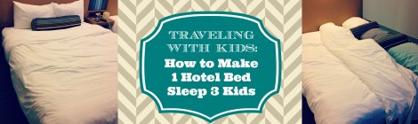 Traveling with Kids: How to Make 1 Hotel Bed Sleep 3 Kids