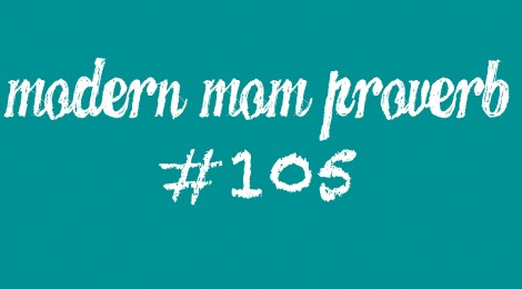 Modern Mom Proverb #105