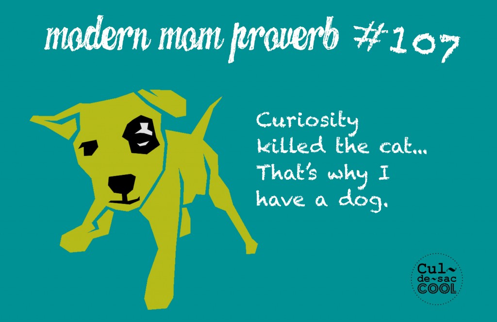 Modern Mom Proverb #107 Curiosity
