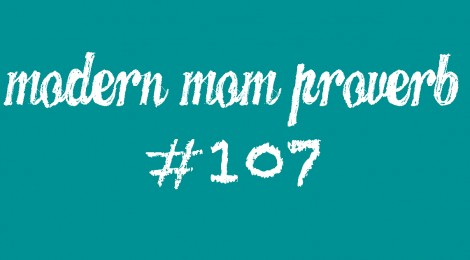 Modern Mom Proverb #107
