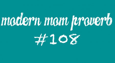 Modern Mom Proverb #108