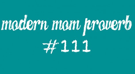 Modern Mom Proverb #111
