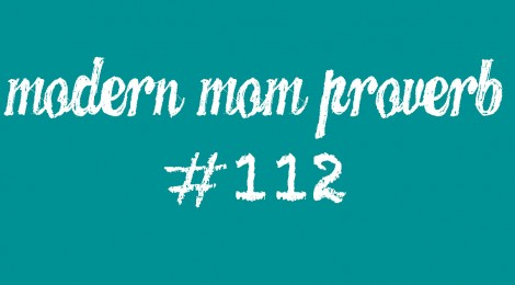 Modern Mom Proverb #112