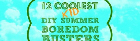 12 Coolest Kid DIY Summer Boredom Busters