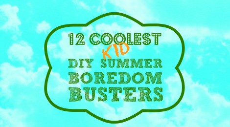 12 Coolest Kid DIY Summer Boredom Busters