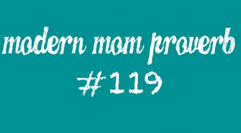 Modern Mom Proverb #119