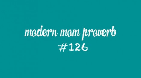 Modern Mom Proverb #126