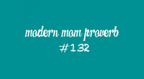 Modern Mom Proverb #132