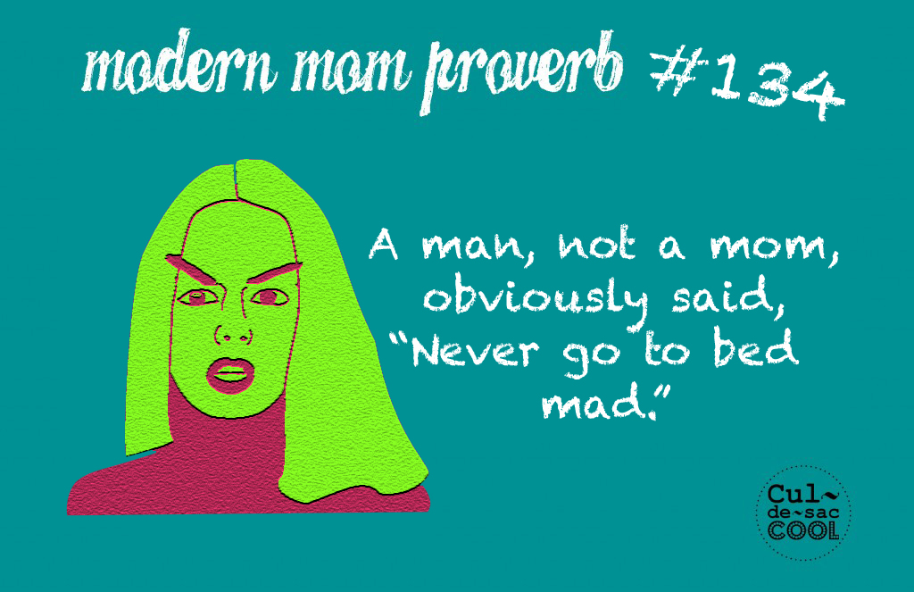 Modern Mom Proverb #134 Going to bed mad 