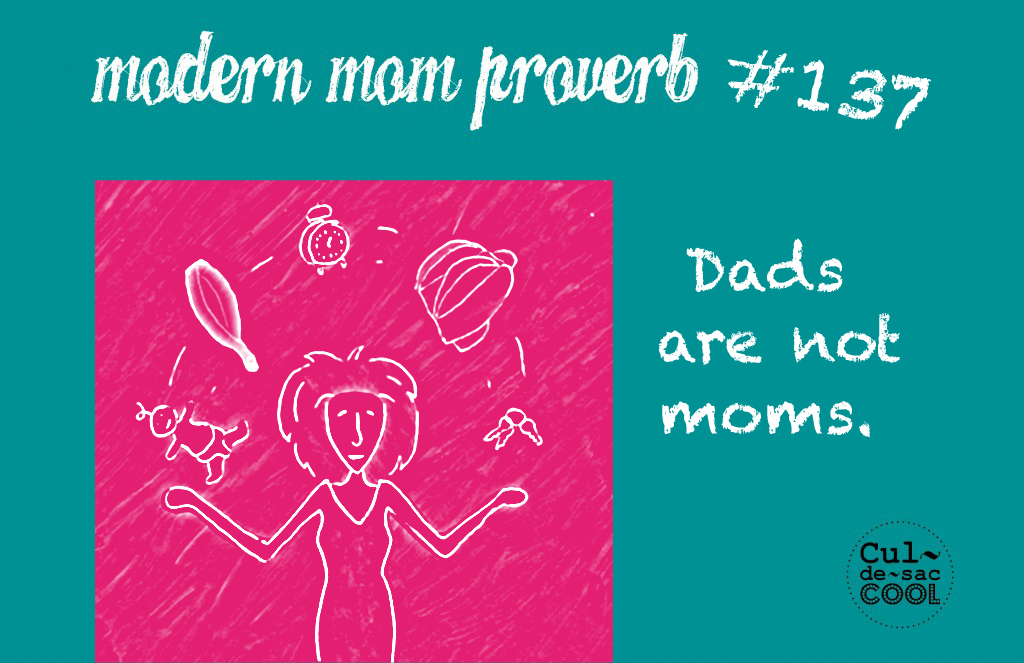Modern Mom Proverb #137 Dads are not Moms