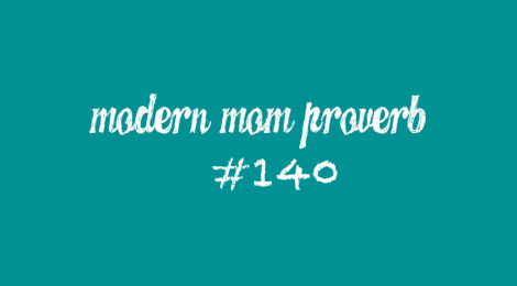 Modern Mom Proverb #140
